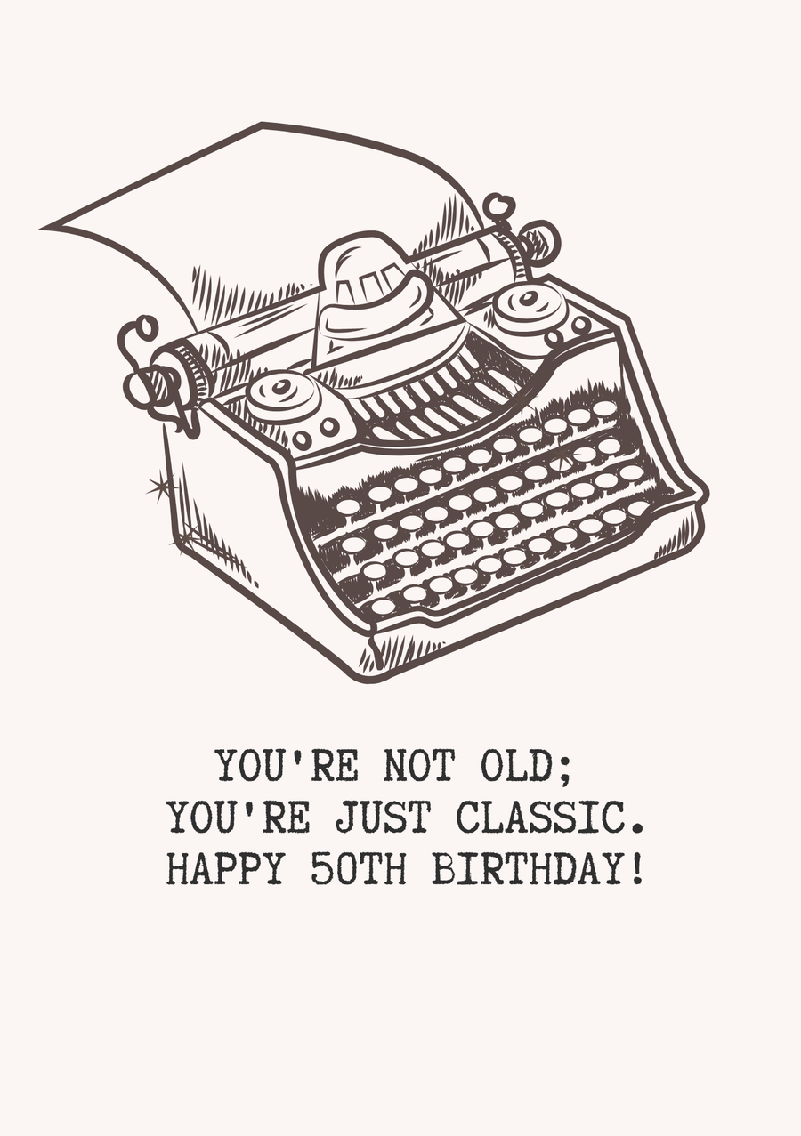 You're Not Old; You're Just Classic, Happy 50th Birthday!