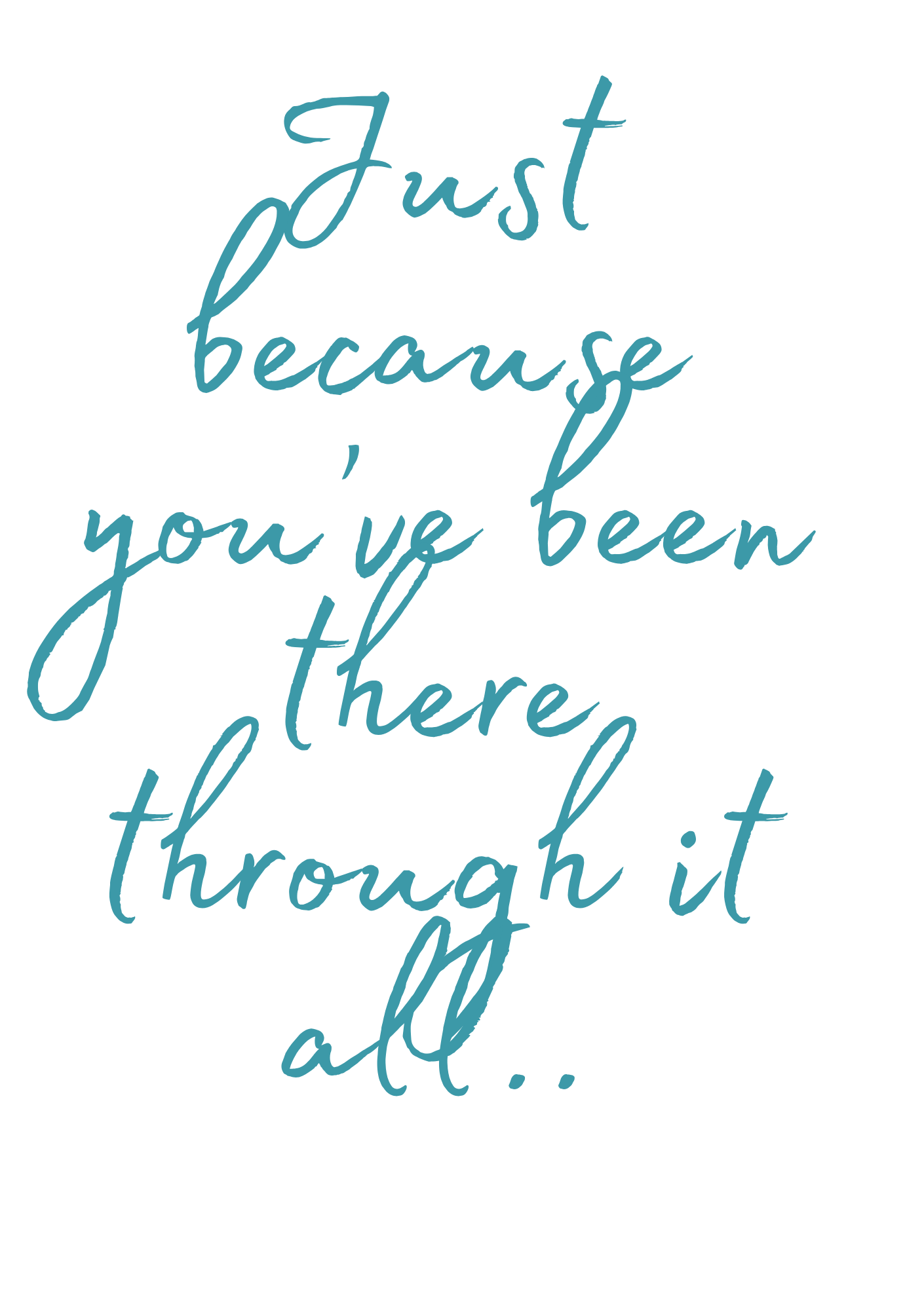 Just because you've been through it all