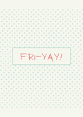 Fri-Yay!