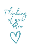 Thinking of you Bro